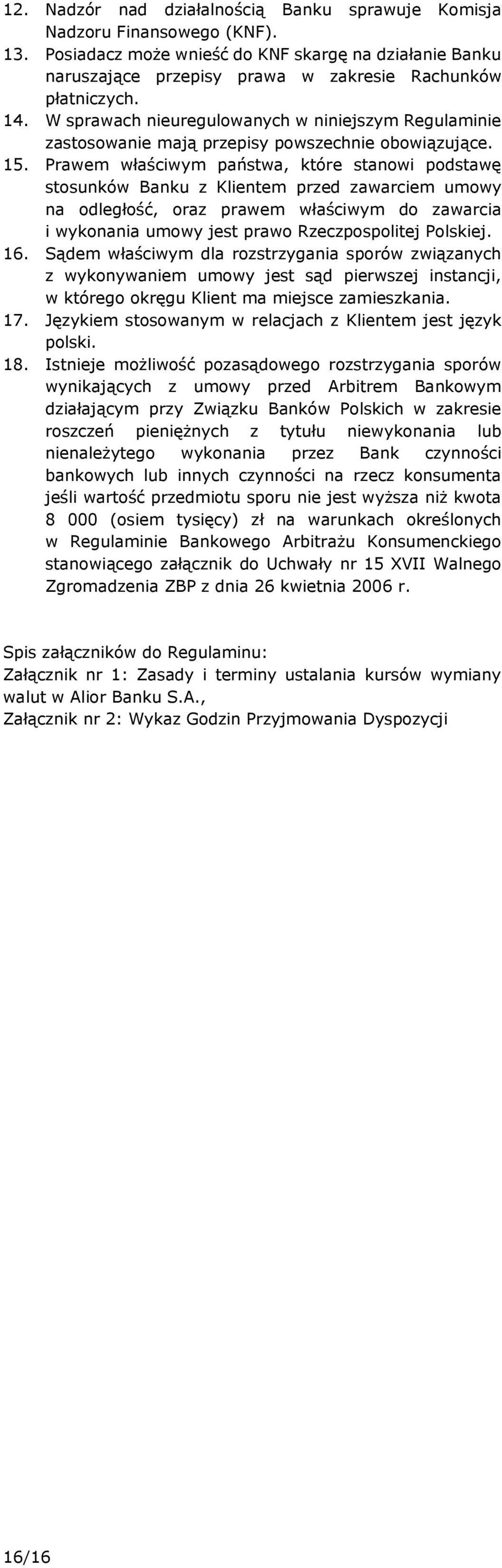 Prawem właściwym państwa, które stanowi podstawę stosunków Banku z Klientem przed zawarciem umowy na odległość, oraz prawem właściwym do zawarcia i wykonania umowy jest prawo Rzeczpospolitej Polskiej.