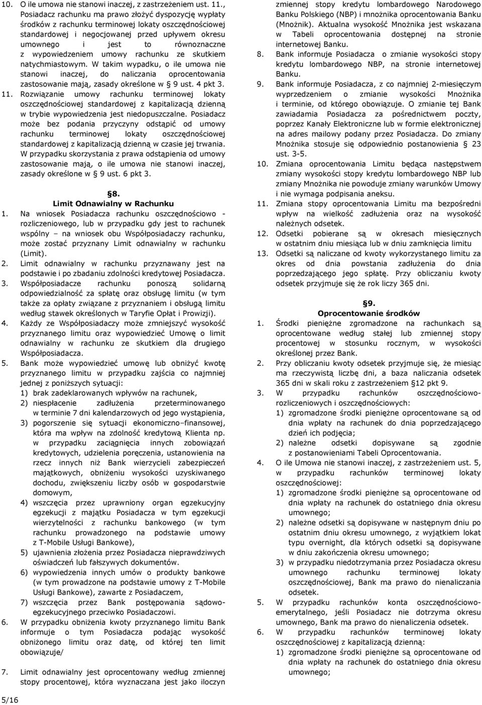 wypowiedzeniem umowy rachunku ze skutkiem natychmiastowym. W takim wypadku, o ile umowa nie stanowi inaczej, do naliczania oprocentowania zastosowanie mają, zasady określone w 9 ust. 4 pkt 3. 11.