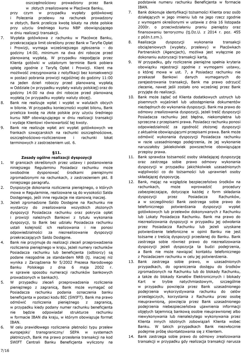 Wypłata gotówkowa z rachunku w Placówce Banku, przekraczająca limit określony przez Bank w Taryfie Opłat i Prowizji, wymaga wcześniejszego zgłoszenia do godziny 14:00, minimum na dwa dni robocze