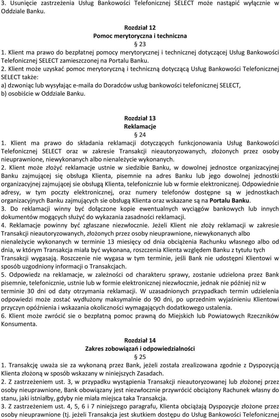 Klient może uzyskać pomoc merytoryczną i techniczną dotyczącą Usług Bankowości Telefonicznej SELECT także: a) dzwoniąc lub wysyłając e-maila do Doradców usług bankowości telefonicznej SELECT, b)