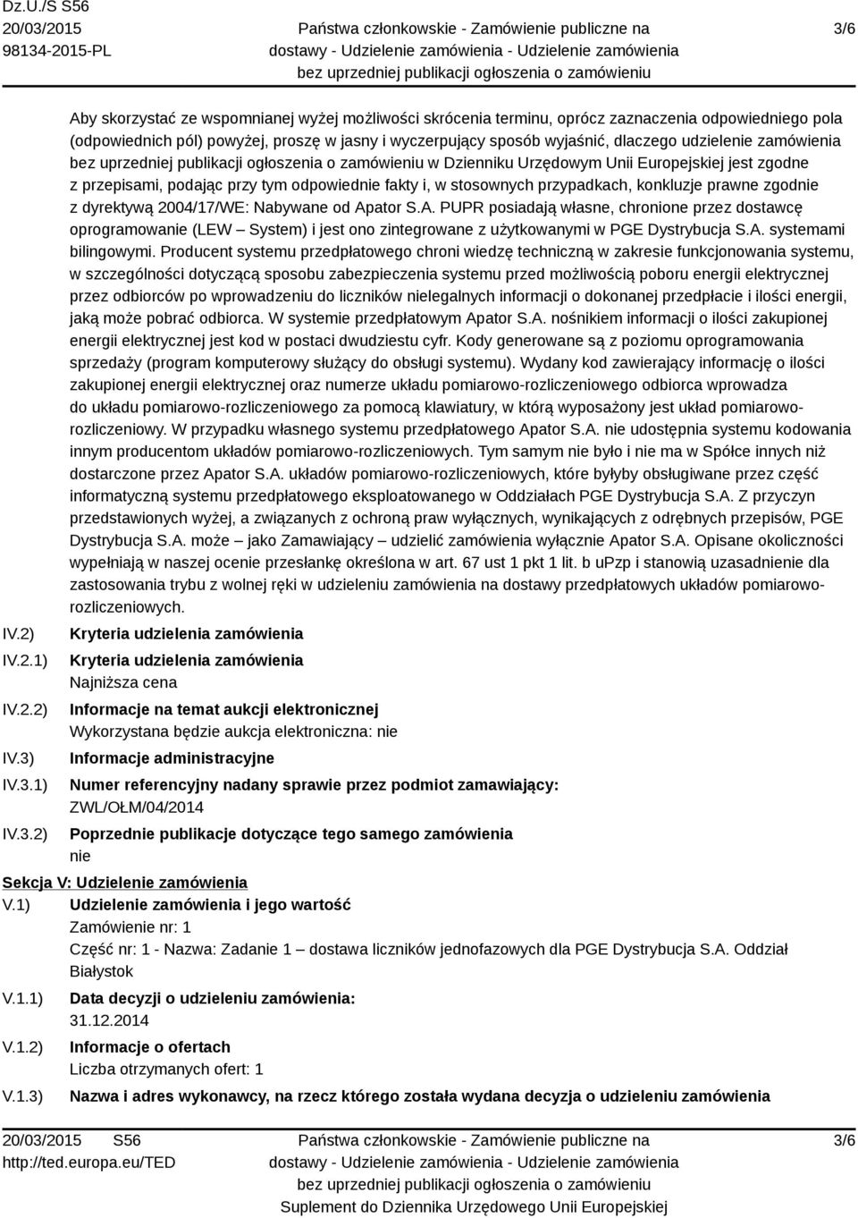 konkluzje prawne zgodnie z dyrektywą 2004/17/WE: Nabywane od Apator S.A. PUPR posiadają własne, chronione przez dostawcę oprogramowanie (LEW System) i jest ono zintegrowane z użytkowanymi w PGE Dystrybucja S.