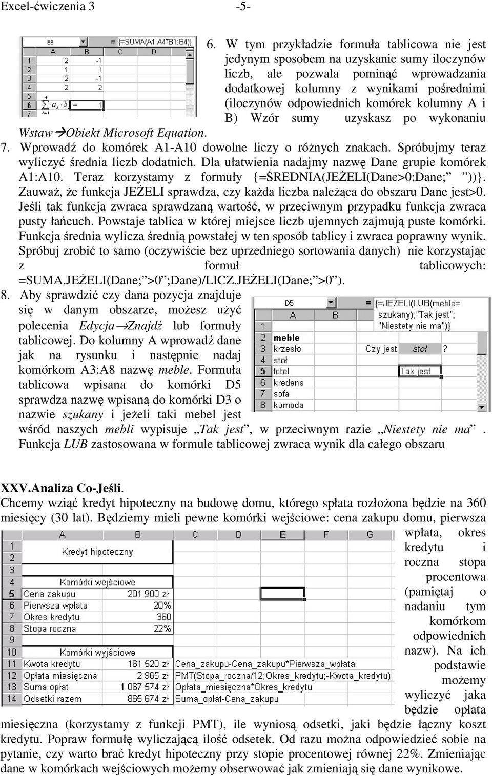 kolumny A i B) Wzór sumy uzyskasz po wykonaniu WstawObiekt Microsoft Equation. 7. Wprowad do komórek A1-A10 dowolne liczy o rónych znakach. Spróbujmy teraz wyliczy rednia liczb dodatnich.