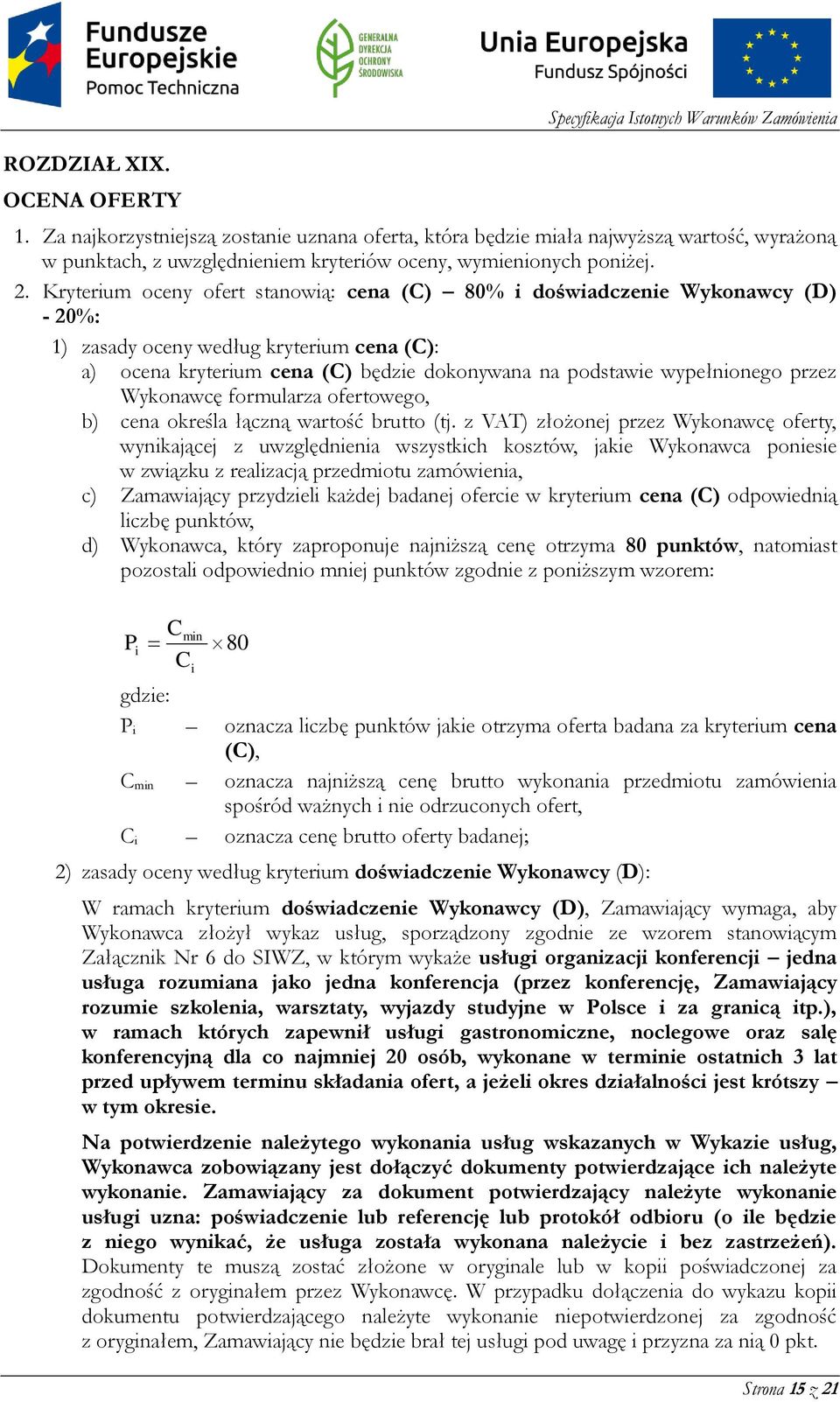 Kryterium oceny ofert stanowią: cena (C) 80% i doświadczenie Wykonawcy (D) - 20%: 1) zasady oceny według kryterium cena (C): a) ocena kryterium cena (C) będzie dokonywana na podstawie wypełnionego