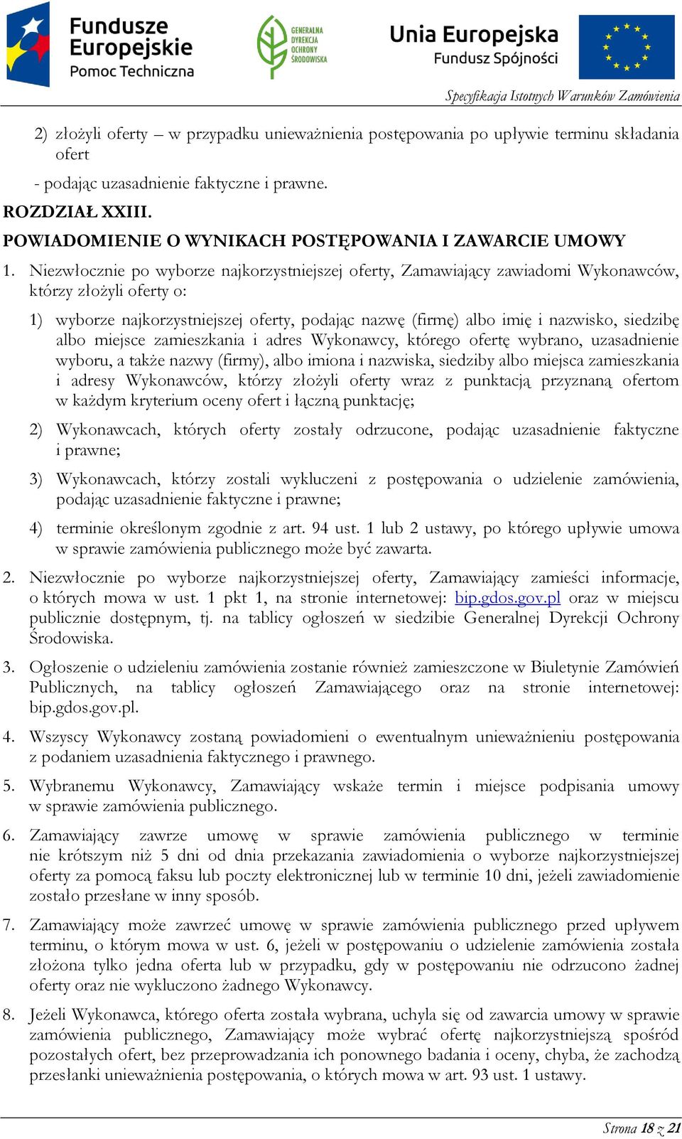 Niezwłocznie po wyborze najkorzystniejszej oferty, Zamawiający zawiadomi Wykonawców, którzy złożyli oferty o: 1) wyborze najkorzystniejszej oferty, podając nazwę (firmę) albo imię i nazwisko,