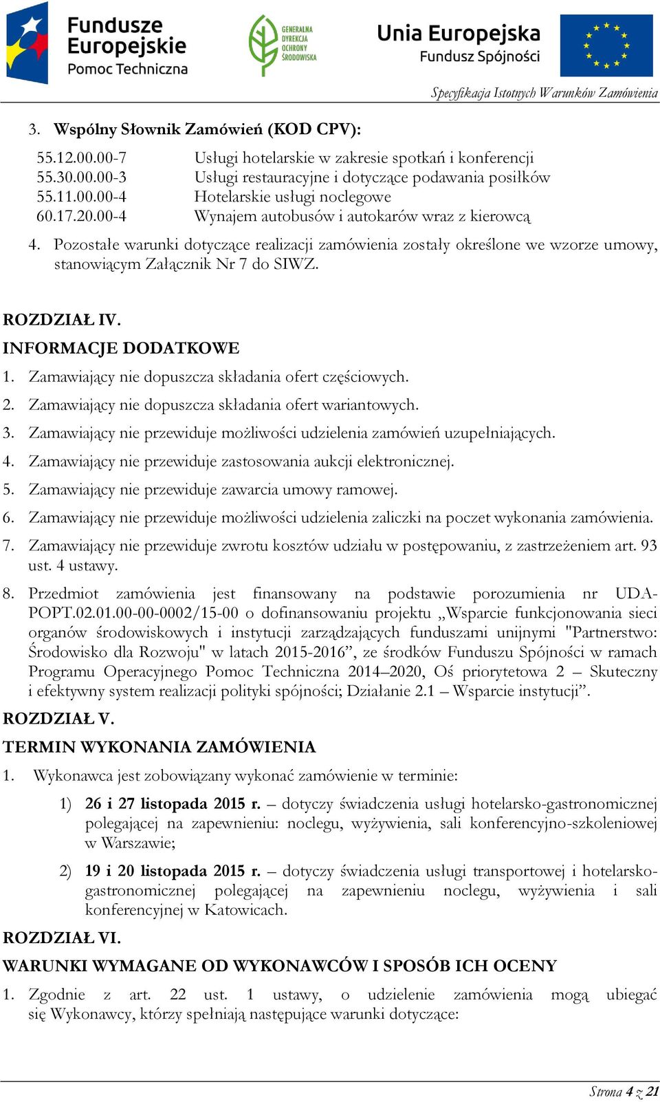 Pozostałe warunki dotyczące realizacji zamówienia zostały określone we wzorze umowy, stanowiącym Załącznik Nr 7 do SIWZ. ROZDZIAŁ IV. INFORMACJE DODATKOWE 1.