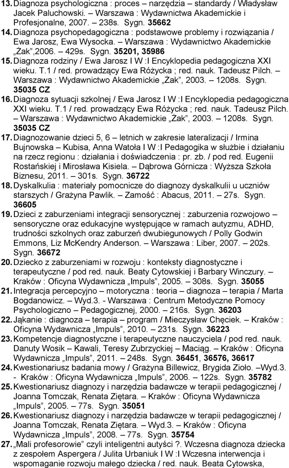 Diagnoza rodziny / Ewa Jarosz I W :I Encyklopedia pedagogiczna XXI wieku. T.1 / red. prowadzący Ewa Różycka ; red. nauk. Tadeusz Pilch. Warszawa : Wydawnictwo Akademickie Żak, 2003. 1208s. Sygn.