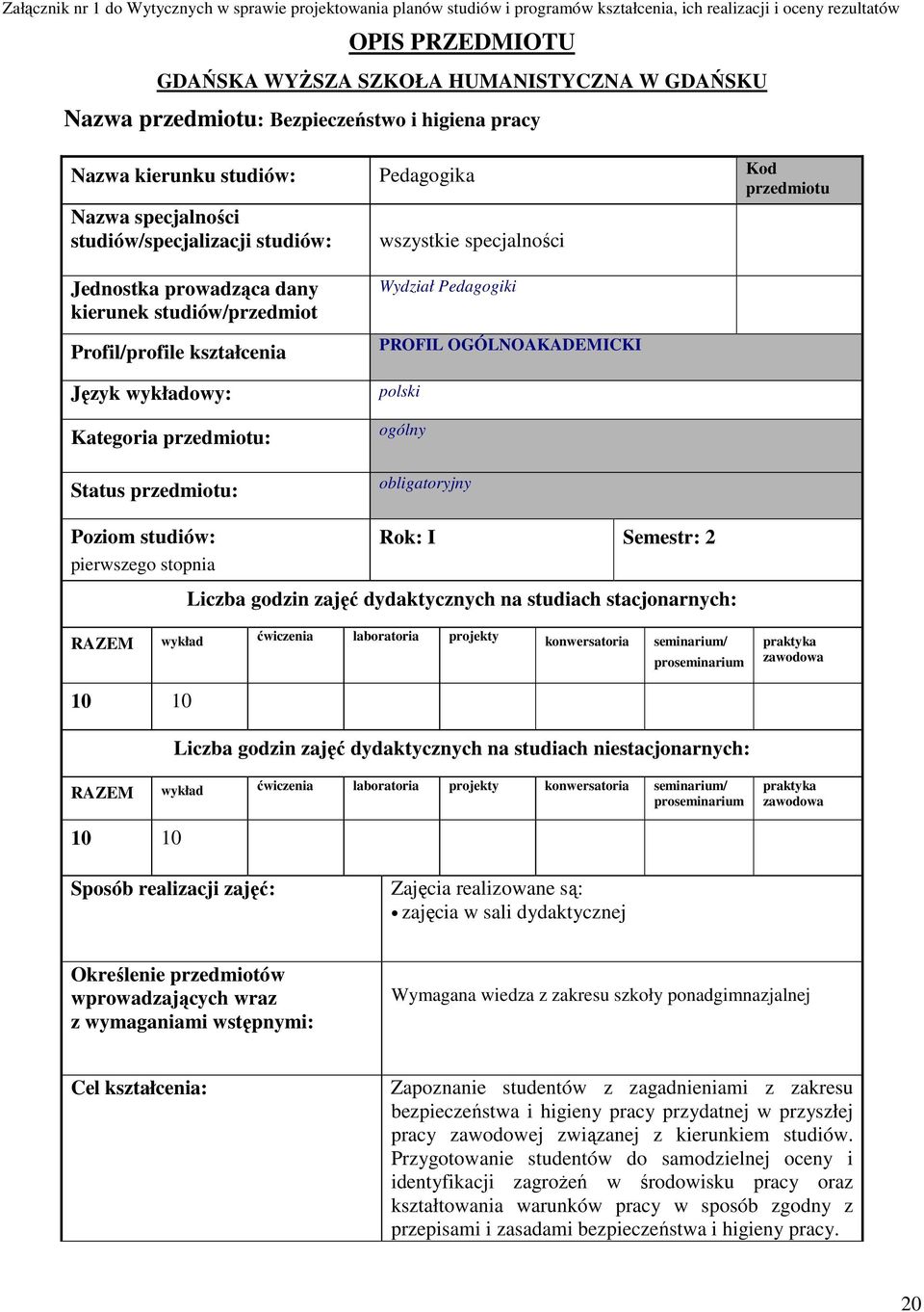 obligatoryjny Poziom studiów: pierwszego stopnia Rok: I Semestr: 2 Liczba godzin zajęć dydaktycznych na studiach stacjonarnych: 10 10 Liczba godzin zajęć dydaktycznych na studiach niestacjonarnych: