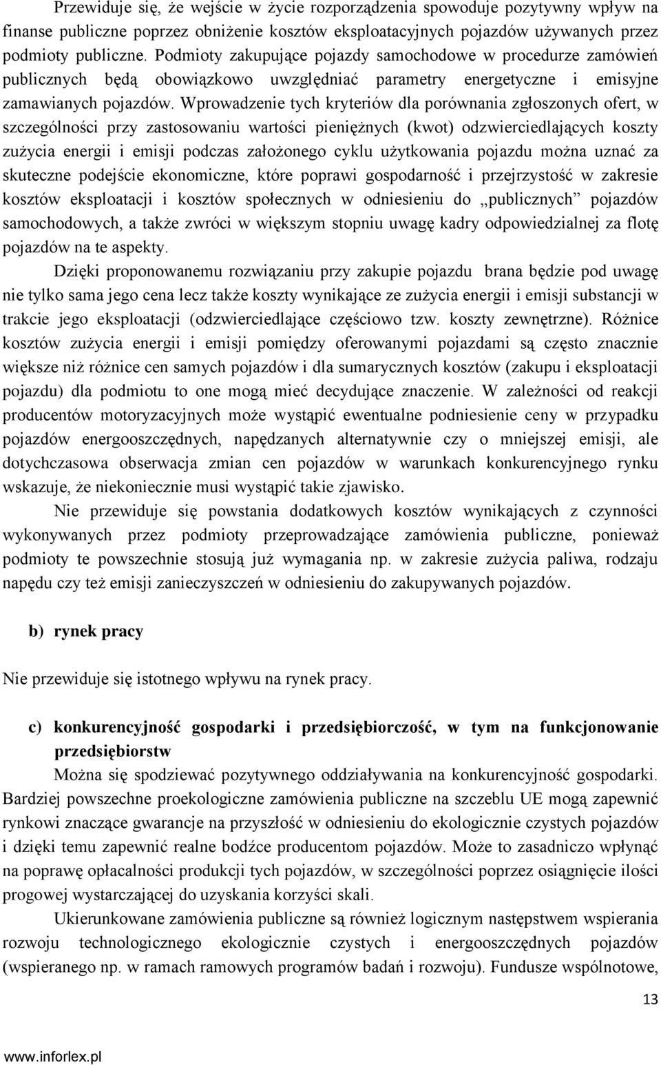 Wprowadzenie tych kryteriów dla porównania zgłoszonych ofert, w szczególności przy zastosowaniu wartości pieniężnych (kwot) odzwierciedlających koszty zużycia energii i emisji podczas założonego