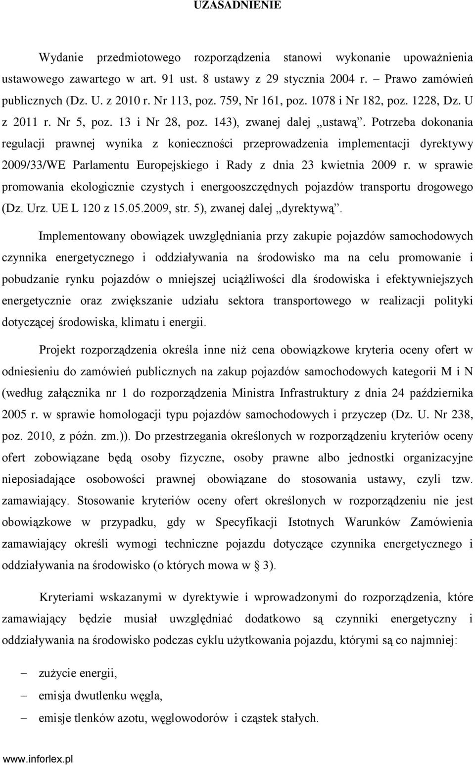 Potrzeba dokonania regulacji prawnej wynika z konieczności przeprowadzenia implementacji dyrektywy 2009/33/WE Parlamentu Europejskiego i Rady z dnia 23 kwietnia 2009 r.