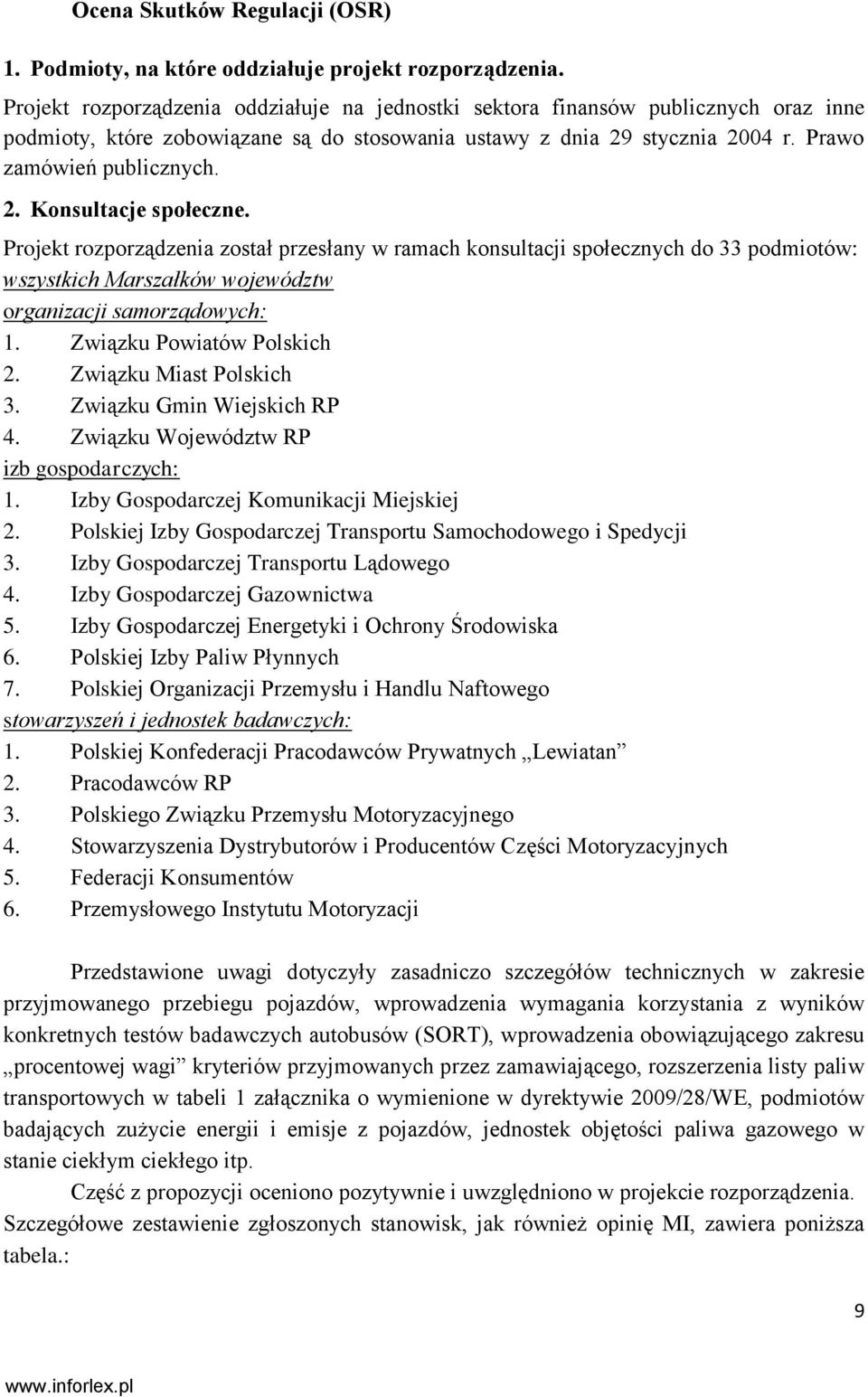 Projekt rozporządzenia został przesłany w ramach konsultacji społecznych do 33 podmiotów: wszystkich Marszałków województw organizacji samorządowych: 1. Związku Powiatów Polskich 2.