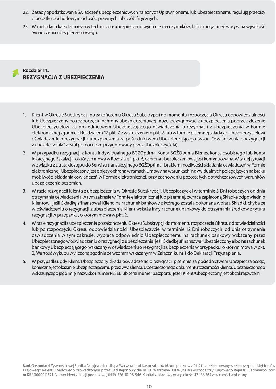 Klient w Okresie Subskrypcji, po zakończeniu Okresu Subskrypcji do momentu rozpoczęcia Okresu odpowiedzialności lub Ubezpieczony po rozpoczęciu ochrony ubezpieczeniowej może zrezygnować z