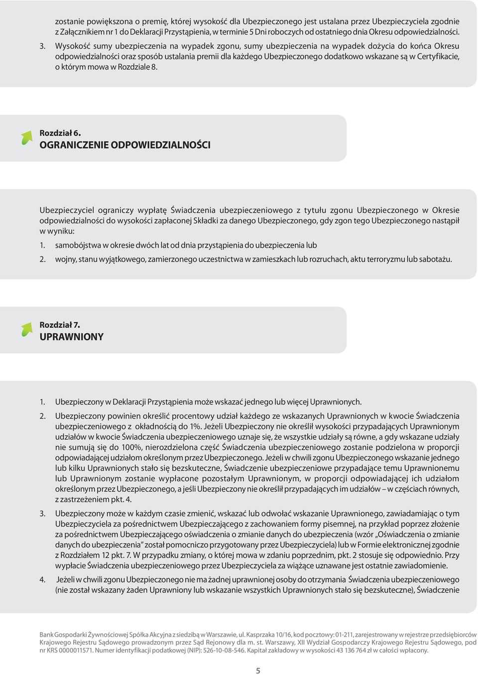 Wysokość sumy ubezpieczenia na wypadek zgonu, sumy ubezpieczenia na wypadek dożycia do końca Okresu odpowiedzialności oraz sposób ustalania premii dla każdego Ubezpieczonego dodatkowo wskazane są w