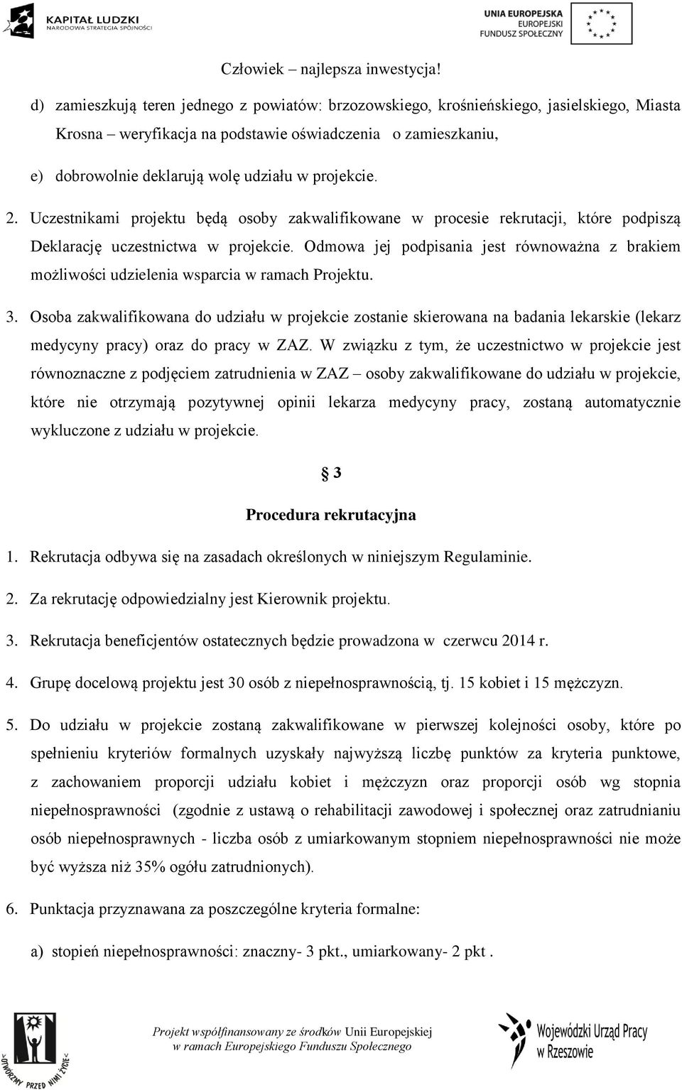 Odmowa jej podpisania jest równoważna z brakiem możliwości udzielenia wsparcia w ramach Projektu. 3.