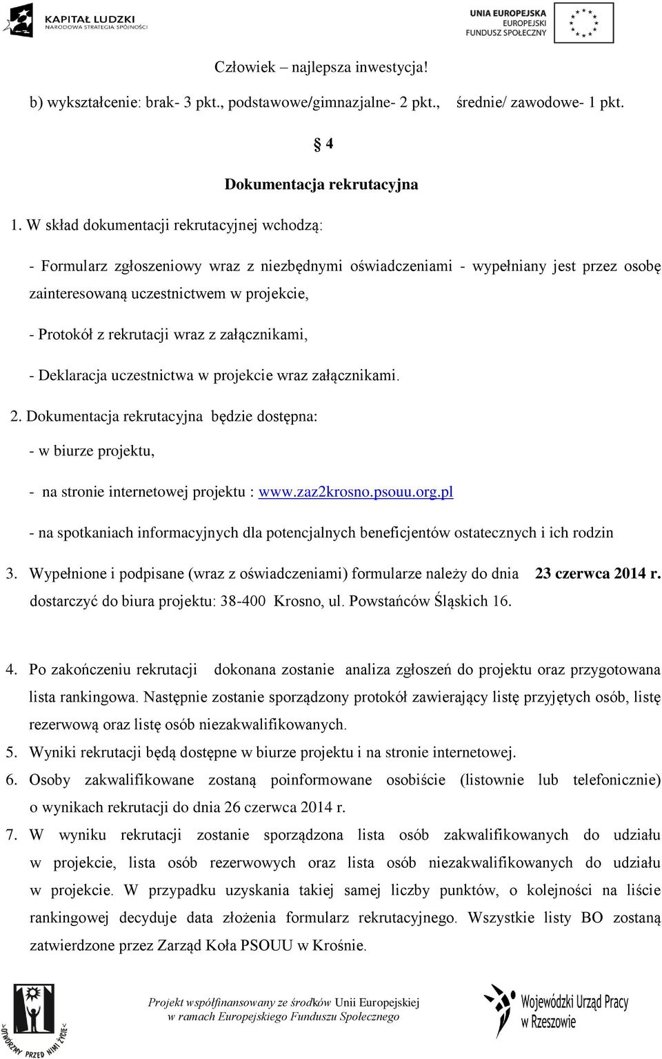 wraz z załącznikami, - Deklaracja uczestnictwa w projekcie wraz załącznikami. 2. Dokumentacja rekrutacyjna będzie dostępna: - w biurze projektu, - na stronie internetowej projektu : www.zaz2krosno.