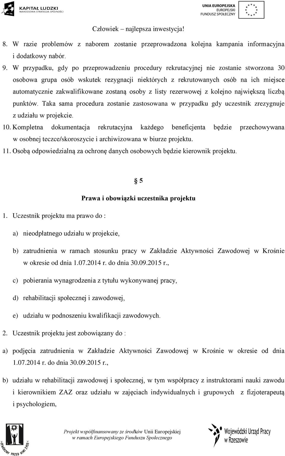 zakwalifikowane zostaną osoby z listy rezerwowej z kolejno największą liczbą punktów. Taka sama procedura zostanie zastosowana w przypadku gdy uczestnik zrezygnuje z udziału w projekcie. 10.