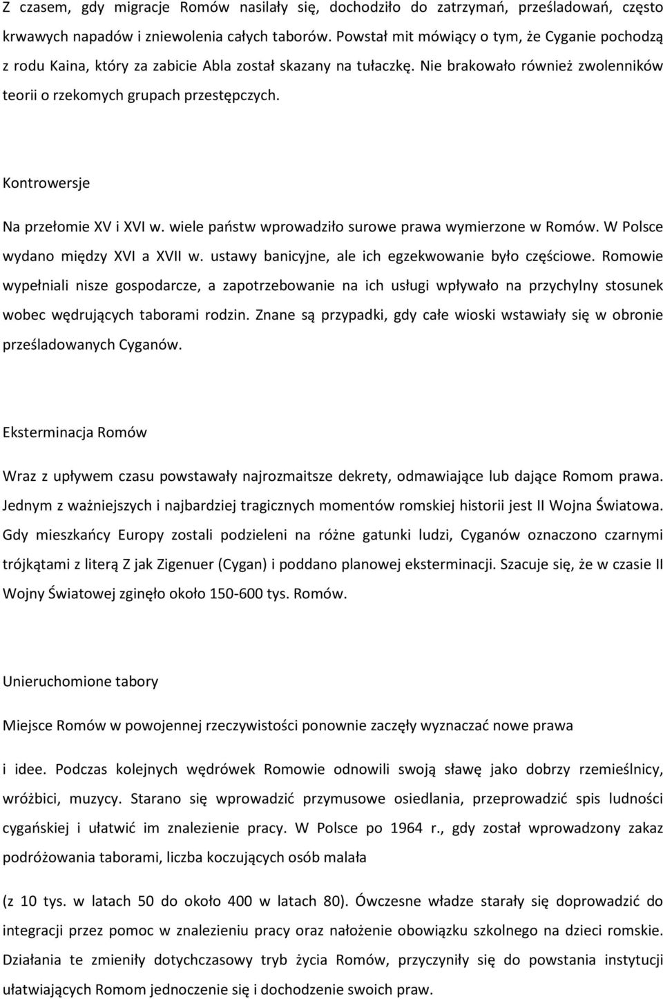 Kontrowersje Na przełomie XV i XVI w. wiele państw wprowadziło surowe prawa wymierzone w Romów. W Polsce wydano między XVI a XVII w. ustawy banicyjne, ale ich egzekwowanie było częściowe.