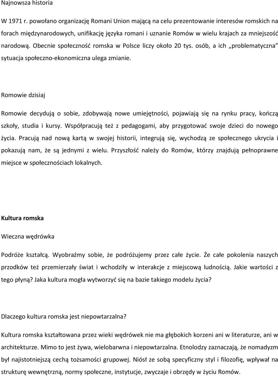 Obecnie społeczność romska w Polsce liczy około 20 tys. osób, a ich problematyczna sytuacja społeczno-ekonomiczna ulega zmianie.