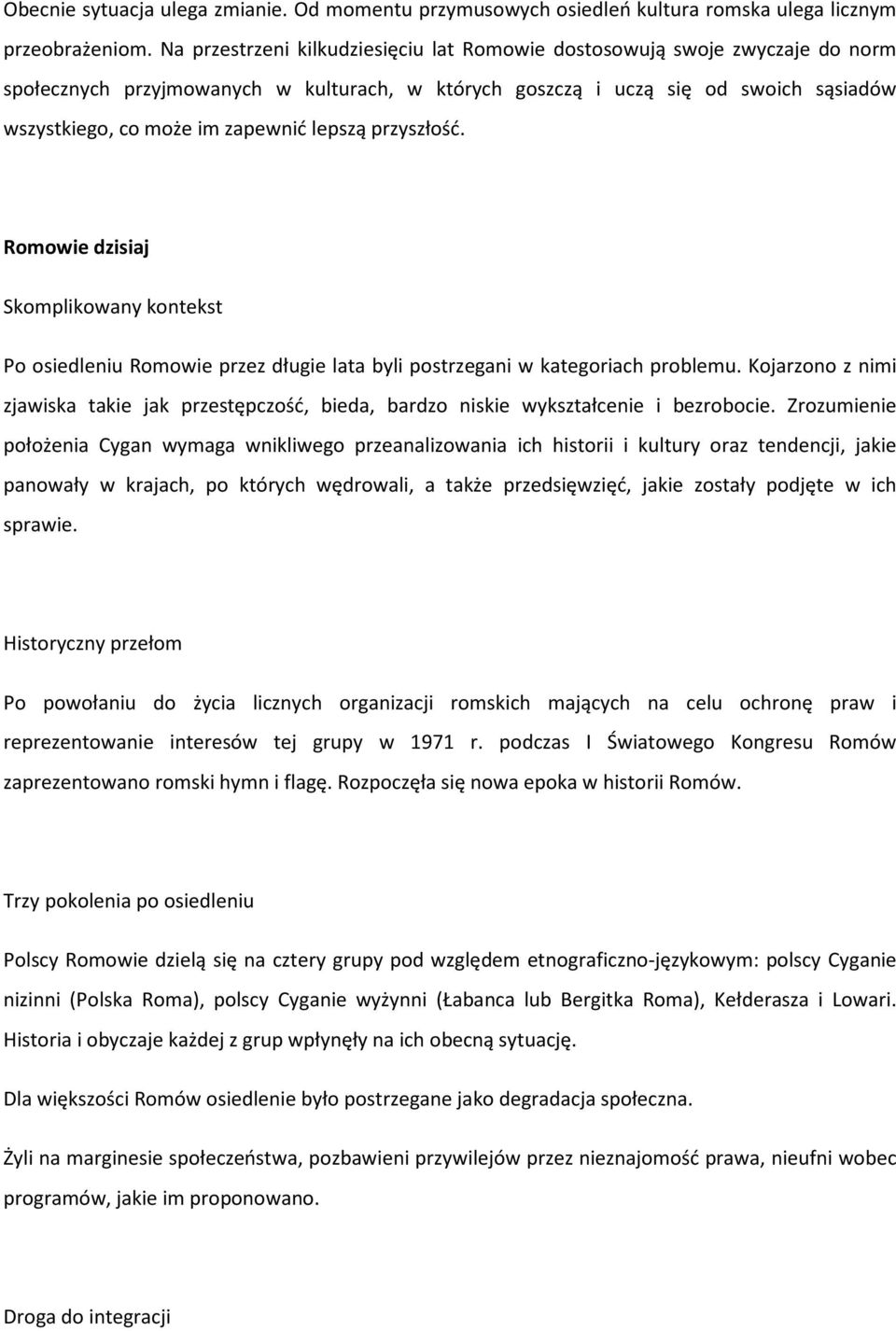 lepszą przyszłość. Romowie dzisiaj Skomplikowany kontekst Po osiedleniu Romowie przez długie lata byli postrzegani w kategoriach problemu.