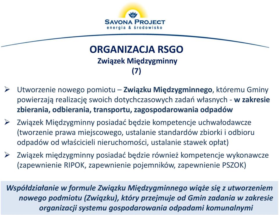 od właścicieli nieruchomości, ustalanie stawek opłat) Związek międzygminny posiadać będzie również kompetencje wykonawcze (zapewnienie RIPOK, zapewnienie pojemników, zapewnienie PSZOK)