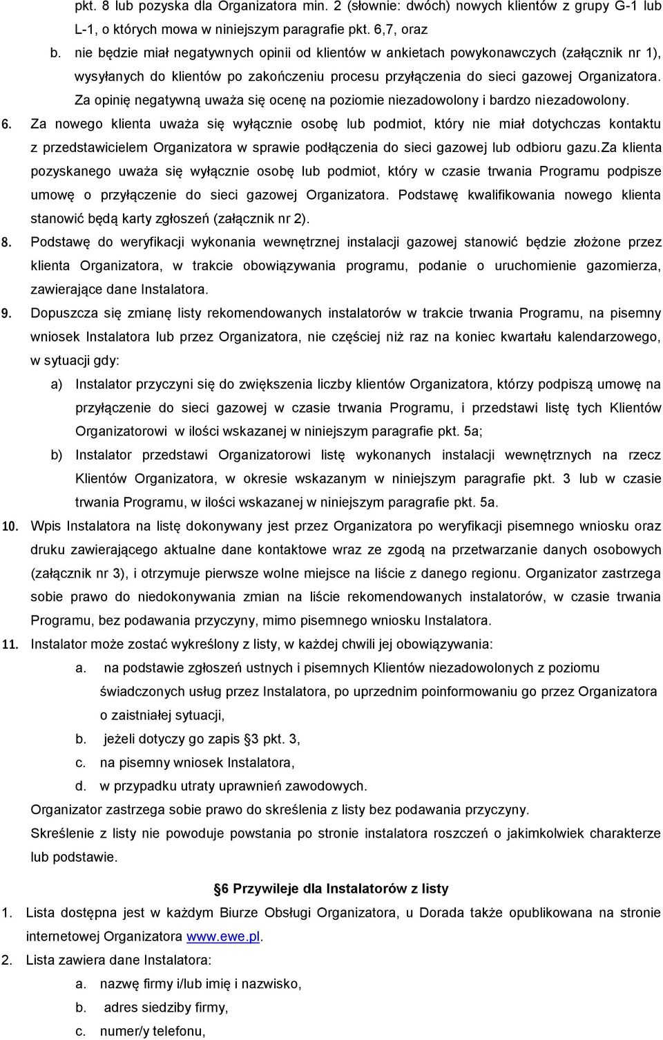 Za opinię negatywną uważa się ocenę na poziomie niezadowolony i bardzo niezadowolony. 6.