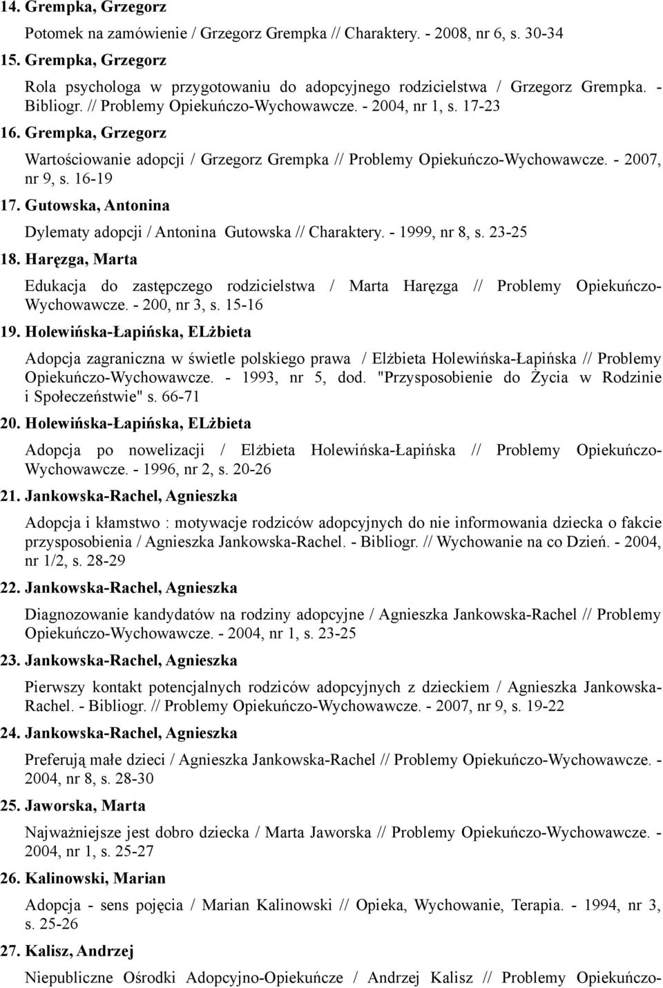 Grempka, Grzegorz Wartościowanie adopcji / Grzegorz Grempka // Problemy Opiekuńczo-Wychowawcze. - 2007, nr 9, s. 16-19 17. Gutowska, Antonina Dylematy adopcji / Antonina Gutowska // Charaktery.