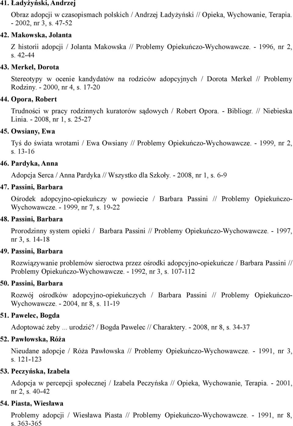 Merkel, Dorota Stereotypy w ocenie kandydatów na rodziców adopcyjnych / Dorota Merkel // Problemy Rodziny. - 2000, nr 4, s. 17-20 44.