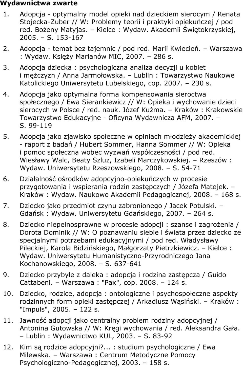 Adopcja dziecka : psychologiczna analiza decyzji u kobiet i mężczyzn / Anna Jarmołowska. Lublin : Towarzystwo Naukowe Katolickiego Uniwersytetu Lubelskiego, cop. 2007. 230 s. 4.