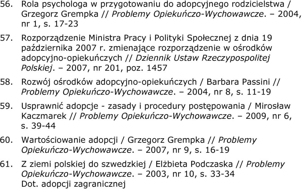 2007, nr 201, poz. 1457 58. Rozwój ośrodków adopcyjno-opiekuńczych / Barbara Passini // Problemy Opiekuńczo-Wychowawcze. 2004, nr 8, s. 11-19 59.