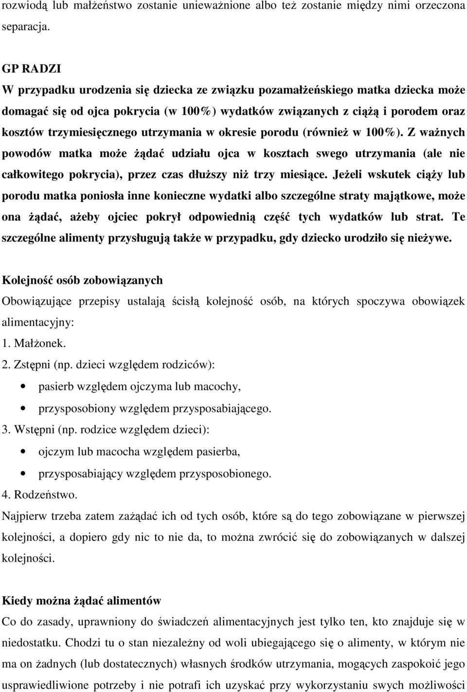 utrzymania w okresie porodu (równieŝ w 100%). Z waŝnych powodów matka moŝe Ŝądać udziału ojca w kosztach swego utrzymania (ale nie całkowitego pokrycia), przez czas dłuŝszy niŝ trzy miesiące.