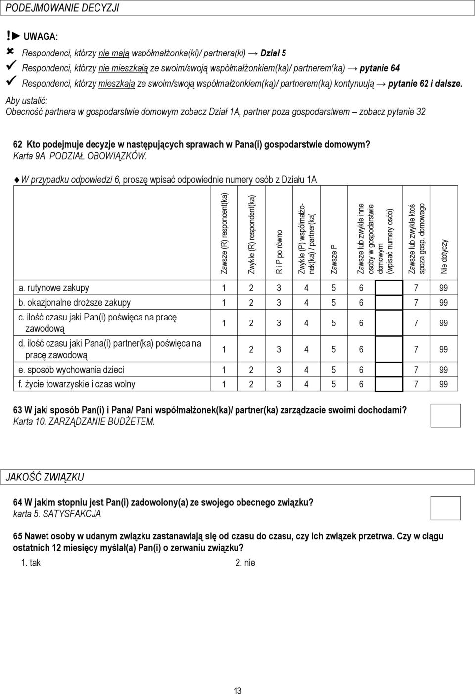 mieszkają ze swoim/swoją współmałżonkiem(ką)/ partnerem(ką) kontynuują pytanie 62 i dalsze.