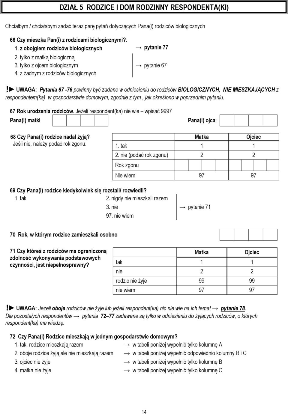 UWAGA: Pytania 67-76 powinny być zadane w odniesieniu do rodziców BIOLOGICZNYCH, NIE MIESZKAJĄCYCH z respondentem(ką) w gospodarstwie domowym, zgodnie z tym, jak określono w poprzednim pytaniu.