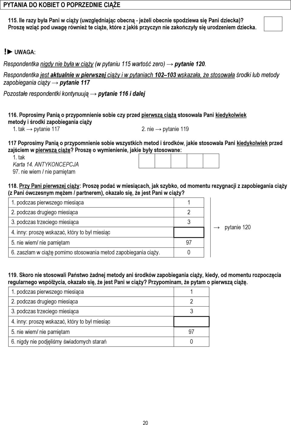 Respondentka jest aktualnie w pierwszej ciąży i w pytaniach 102 103 wskazała, że stosowała środki lub metody zapobiegania ciąży pytanie 117 Pozostałe respondentki kontynuują pytanie 116 i dalej 116.