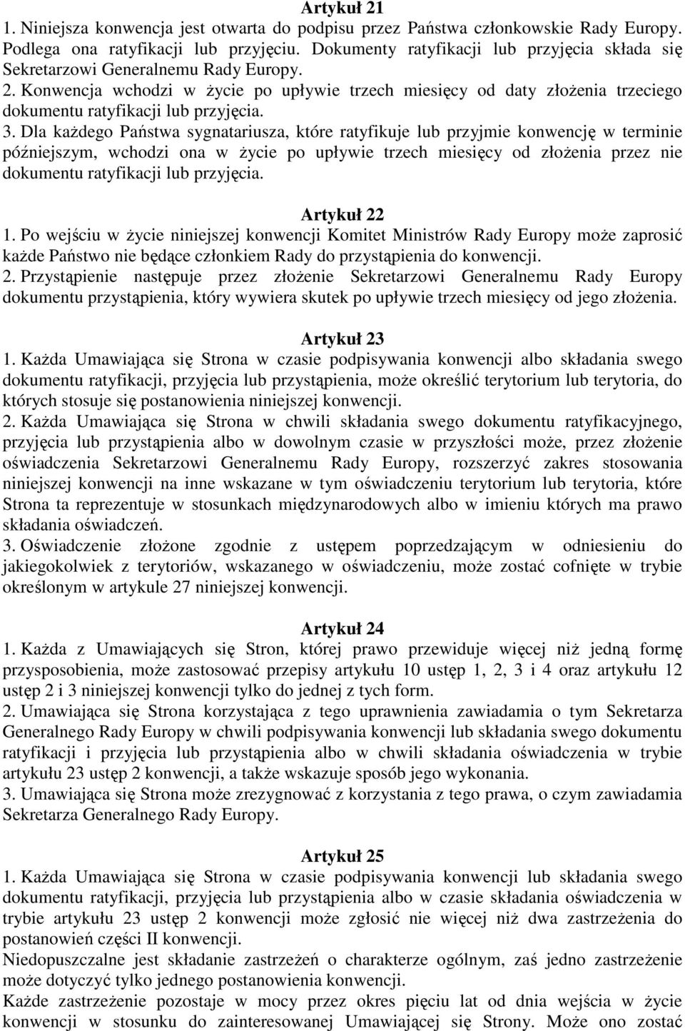 Konwencja wchodzi w życie po upływie trzech miesięcy od daty złożenia trzeciego dokumentu ratyfikacji lub przyjęcia. 3.