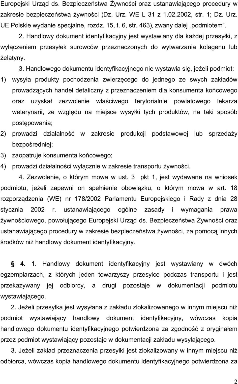 Handlowego dokumentu identyfikacyjnego nie wystawia si, je eli podmiot: 1) wysy a produkty pochodzenia zwierz cego do jednego ze swych zak adów prowadz cych handel detaliczny z przeznaczeniem dla