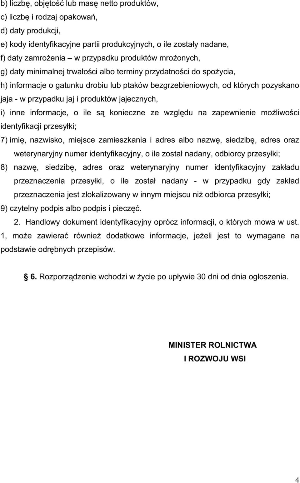 jajecznych, i) inne informacje, o ile s konieczne ze wzgl du na zapewnienie mo liwo ci identyfikacji przesy ki; 7) imi, nazwisko, miejsce zamieszkania i adres albo nazw, siedzib, adres oraz