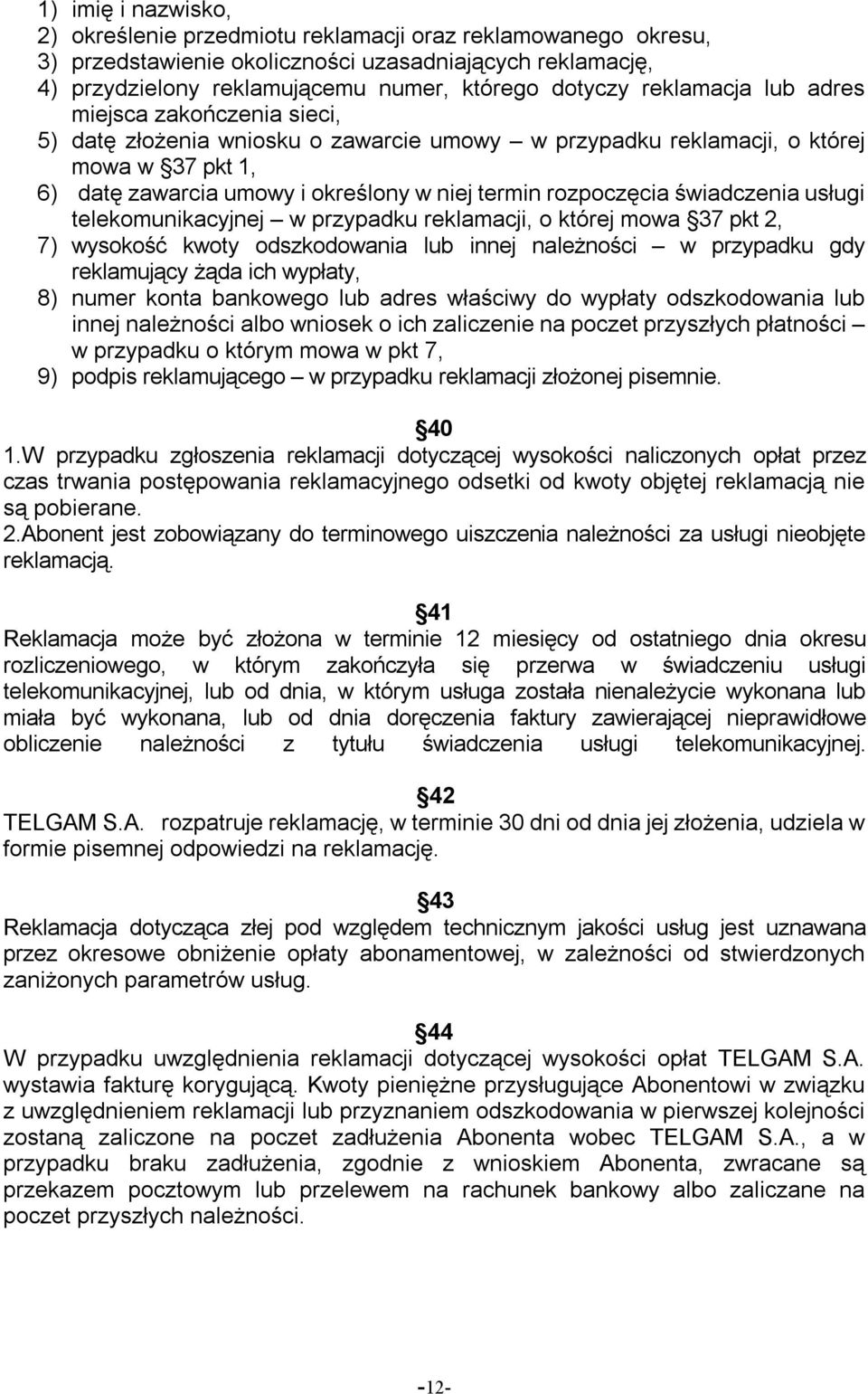 rozpoczęcia świadczenia usługi telekomunikacyjnej w przypadku reklamacji, o której mowa 37 pkt 2, 7) wysokość kwoty odszkodowania lub innej należności w przypadku gdy reklamujący żąda ich wypłaty, 8)