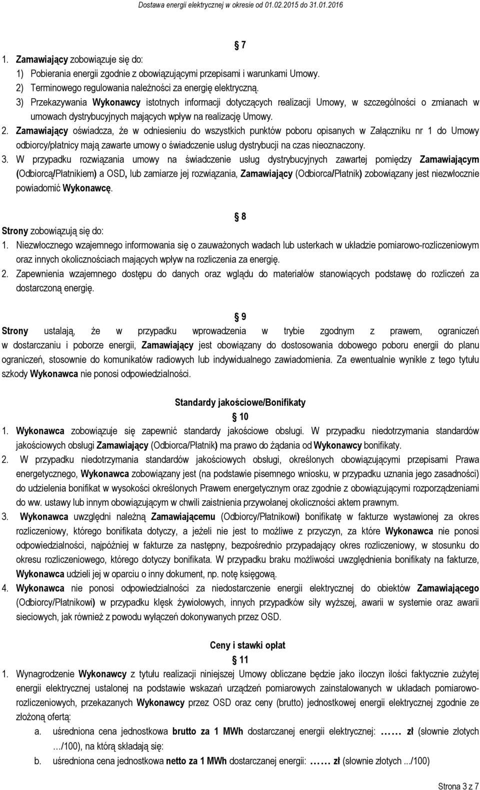 Zamawiający oświadcza, że w odniesieniu do wszystkich punktów poboru opisanych w Załączniku nr 1 do Umowy odbiorcy/płatnicy mają zawarte umowy o świadczenie usług dystrybucji na czas nieoznaczony. 3.