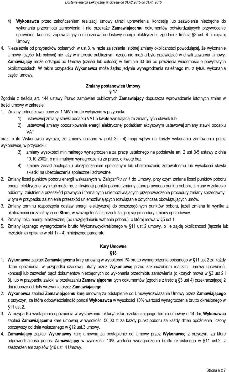 3, w razie zaistnienia istotnej zmiany okoliczności powodującej, że wykonanie Umowy (części lub całości) nie leży w interesie publicznym, czego nie można było przewidzieć w chwili zawarcia Umowy,