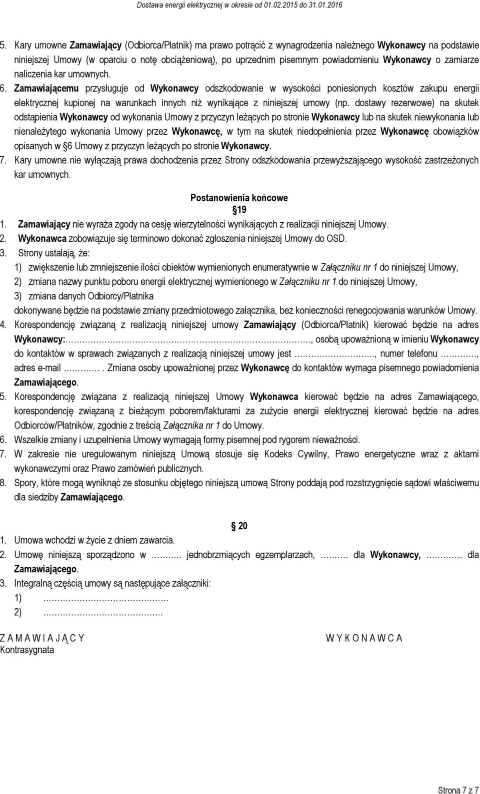 Zamawiającemu przysługuje od Wykonawcy odszkodowanie w wysokości poniesionych kosztów zakupu energii elektrycznej kupionej na warunkach innych niż wynikające z niniejszej umowy (np.