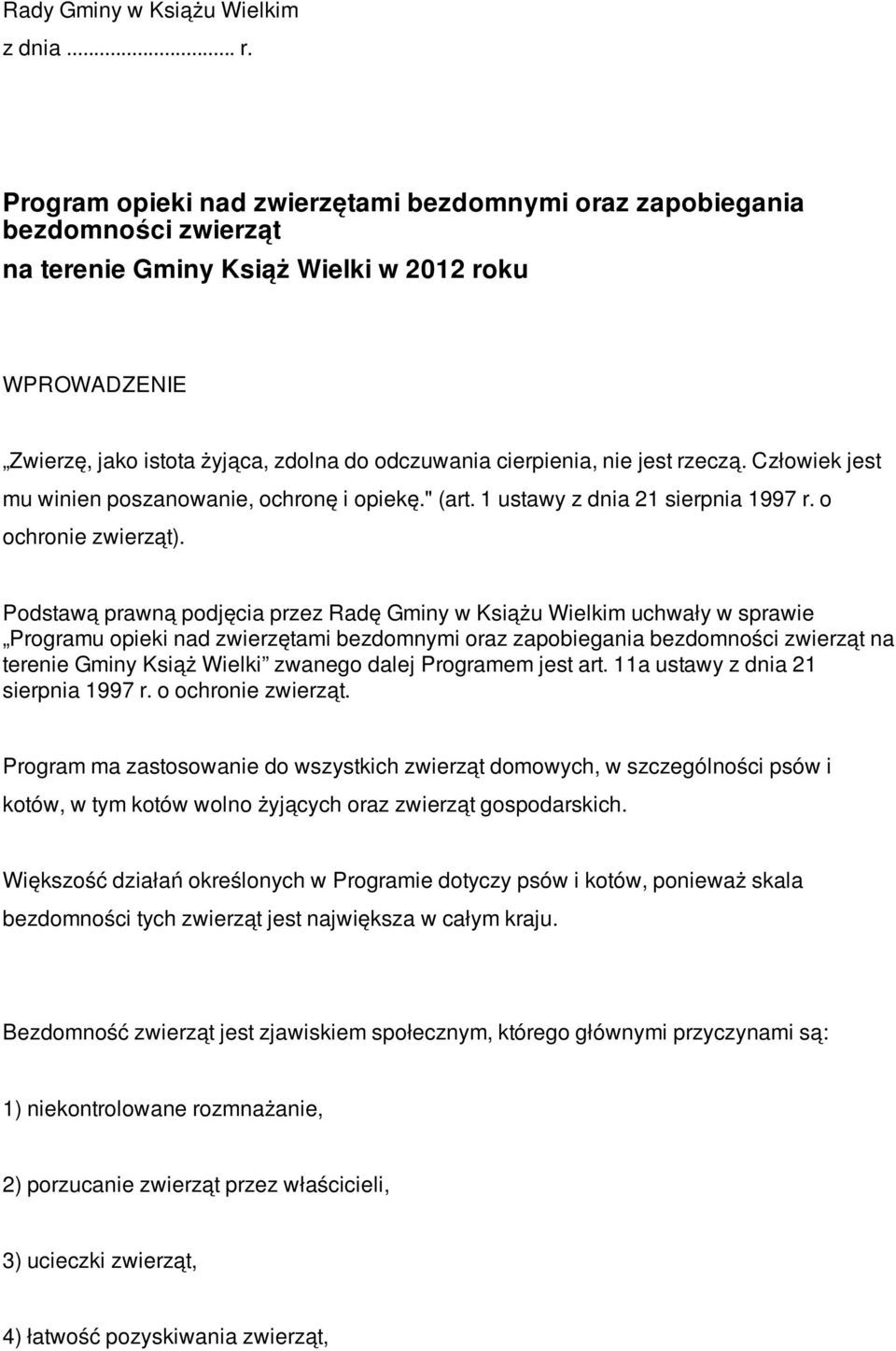 nie jest rzeczą. Człowiek jest mu winien poszanowanie, ochronę i opiekę." (art. 1 ustawy z dnia 21 sierpnia 1997 r. o ochronie zwierząt).