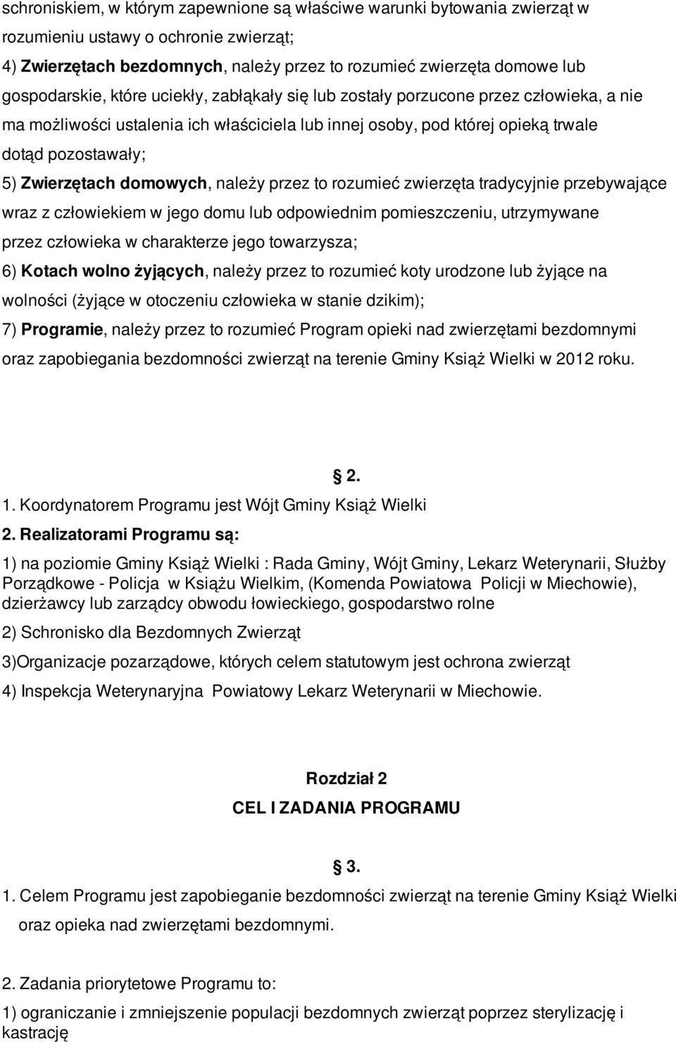 Zwierzętach domowych, należy przez to rozumieć zwierzęta tradycyjnie przebywające wraz z człowiekiem w jego domu lub odpowiednim pomieszczeniu, utrzymywane przez człowieka w charakterze jego