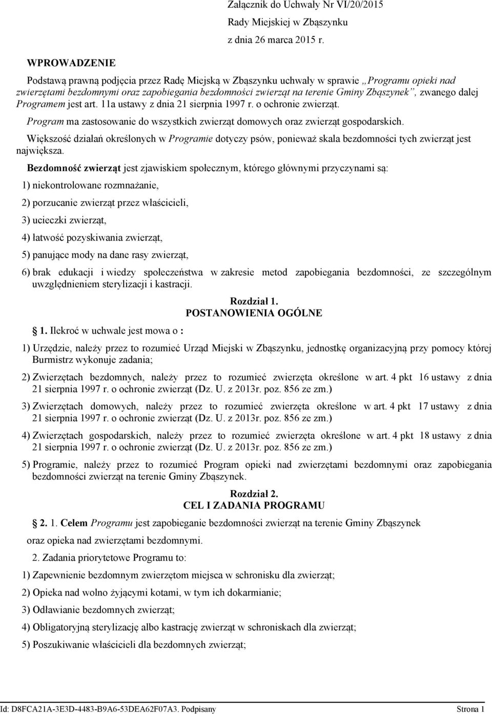 Programem jest art. 11a ustawy z dnia 21 sierpnia 1997 r. o ochronie zwierząt. Program ma zastosowanie do wszystkich zwierząt domowych oraz zwierząt gospodarskich.