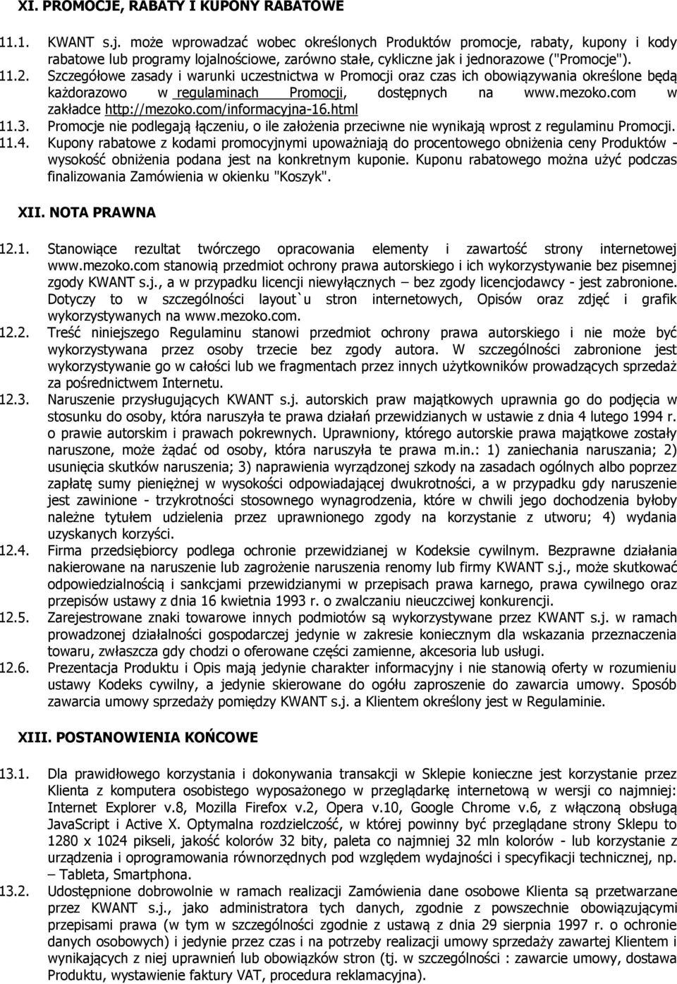 Szczegółowe zasady i warunki uczestnictwa w Promocji oraz czas ich obowiązywania określone będą każdorazowo w regulaminach Promocji, dostępnych na www.mezoko.com w zakładce http://mezoko.