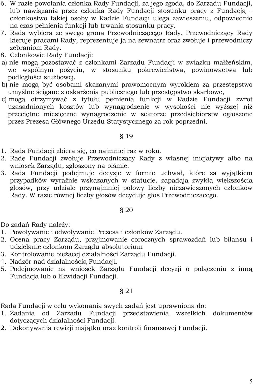 Przewodniczący Rady kieruje pracami Rady, reprezentuje ją na zewnątrz oraz zwołuje i przewodniczy zebraniom Rady. 8.