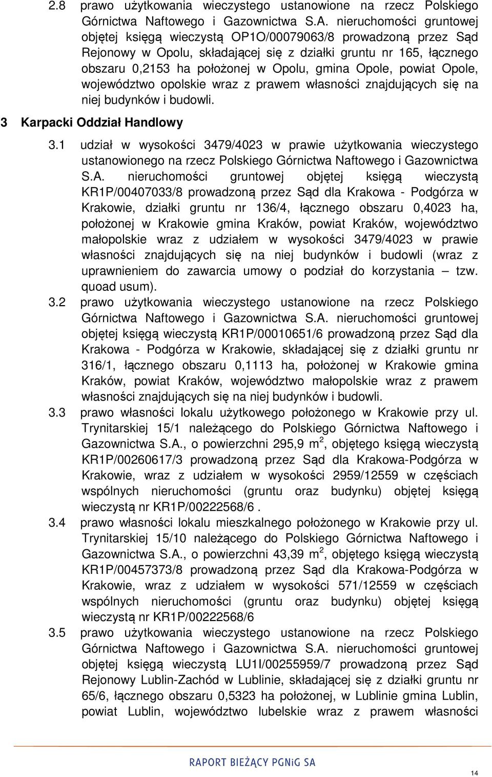 1 udział w wysokości 3479/4023 w prawie użytkowania wieczystego ustanowionego na rzecz Polskiego Górnictwa Naftowego i Gazownictwa S.A.
