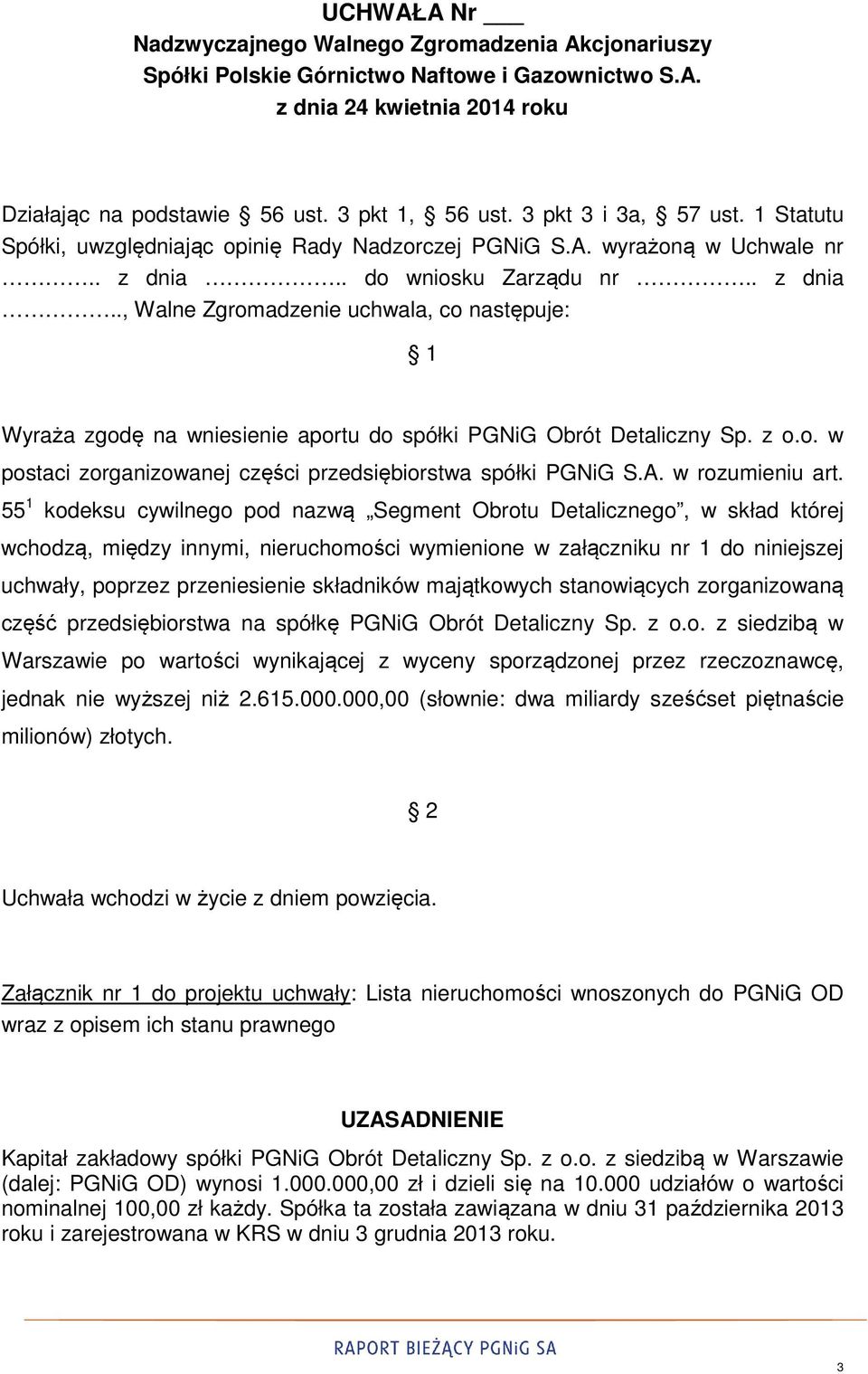 . do wniosku Zarządu nr.. z dnia.., Walne Zgromadzenie uchwala, co następuje: 1 Wyraża zgodę na wniesienie aportu do spółki PGNiG Obrót Detaliczny Sp. z o.o. w postaci zorganizowanej części przedsiębiorstwa spółki PGNiG S.