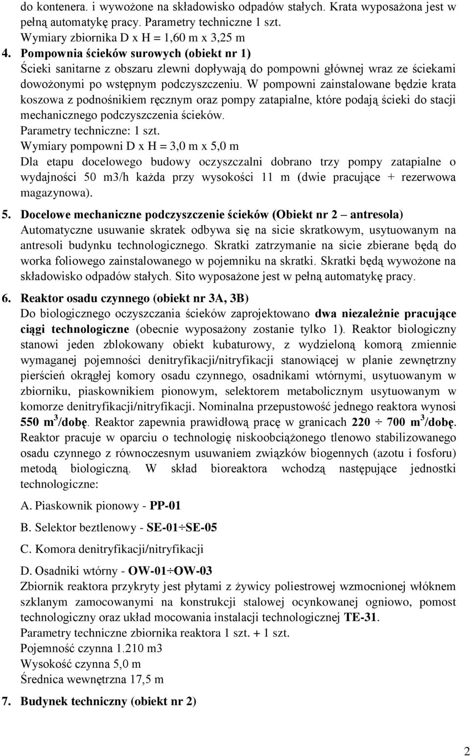 W pompowni zainstalowane będzie krata koszowa z podnośnikiem ręcznym oraz pompy zatapialne, które podają ścieki do stacji mechanicznego podczyszczenia ścieków. Parametry techniczne: 1 szt.