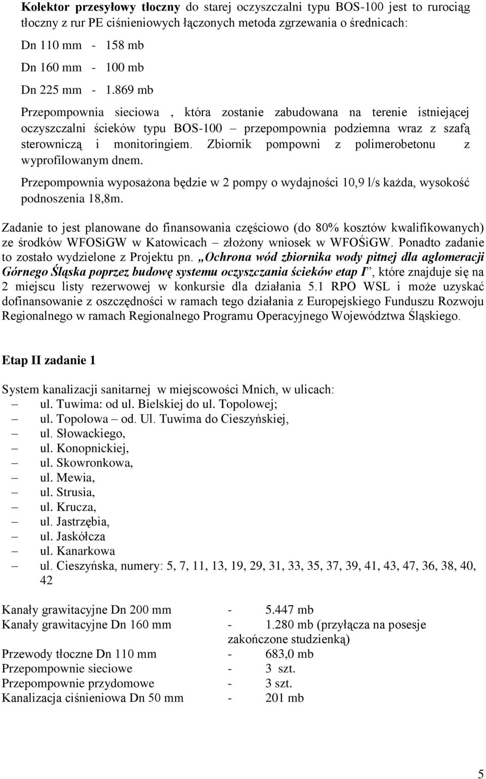 Zbiornik pompowni z polimerobetonu z wyprofilowanym dnem. Przepompownia wyposażona będzie w 2 pompy o wydajności 10,9 l/s każda, wysokość podnoszenia 18,8m.