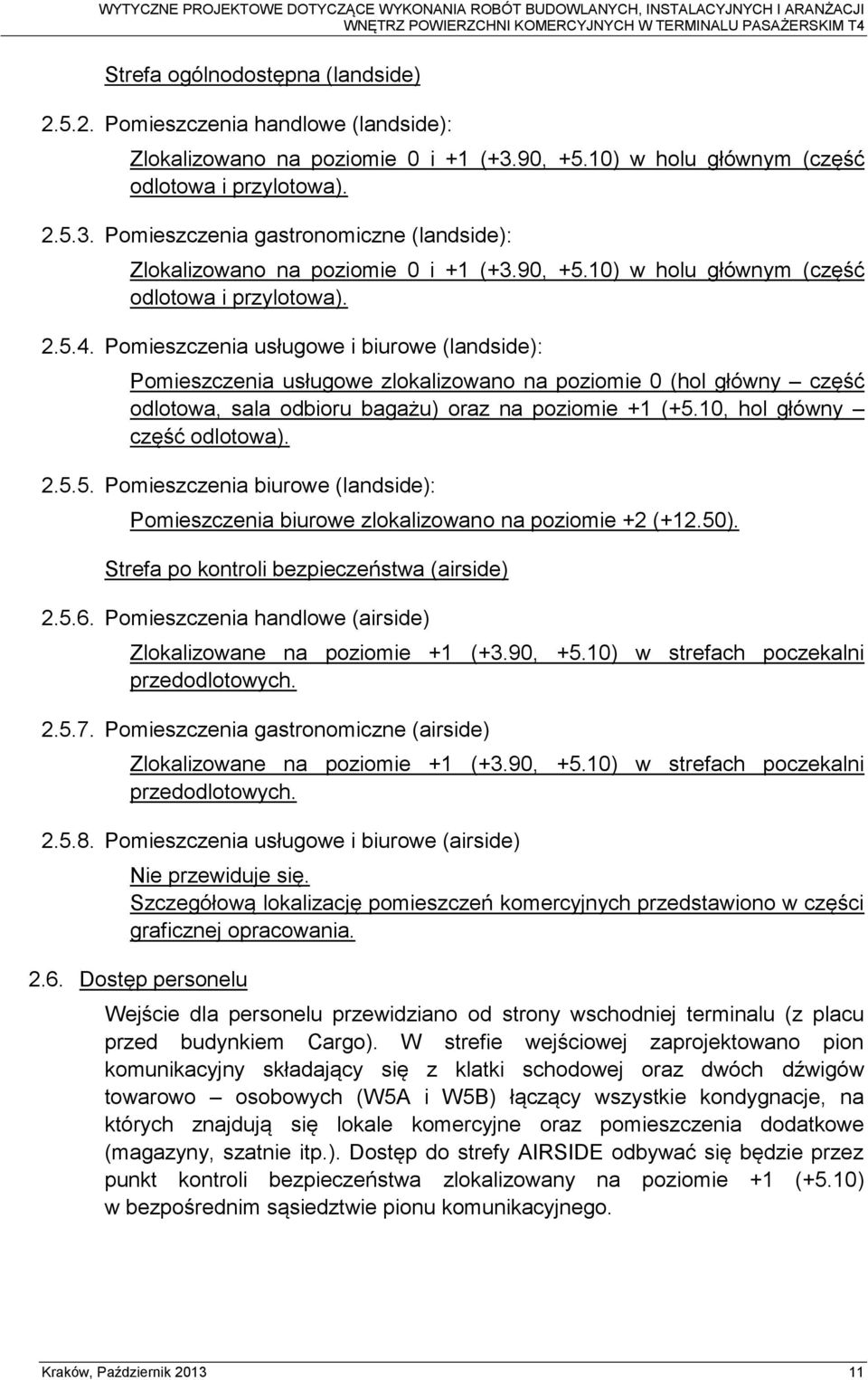 Pomieszczenia usługowe i biurowe (landside): Pomieszczenia usługowe zlokalizowano na poziomie 0 (hol główny część odlotowa, sala odbioru bagażu) oraz na poziomie +1 (+5.10, hol główny część odlotowa).