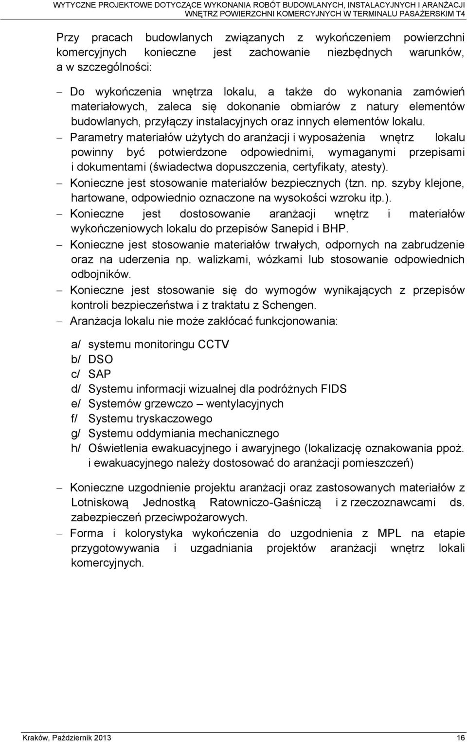 Parametry materiałów użytych do aranżacji i wyposażenia wnętrz lokalu powinny być potwierdzone odpowiednimi, wymaganymi przepisami i dokumentami (świadectwa dopuszczenia, certyfikaty, atesty).